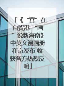 《“营”在自贸港 “画”说新海南》中英文漫画册在京发布 收获各方热烈反响