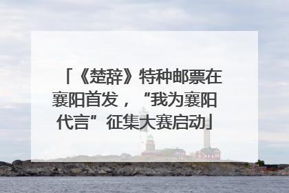 《楚辞》特种邮票在襄阳首发，“我为襄阳代言”征集大赛启动