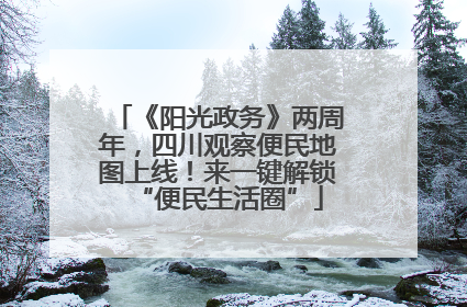 《阳光政务》两周年，四川观察便民地图上线！来一键解锁“便民生活圈”
