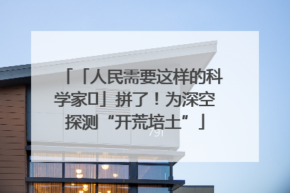 「人民需要这样的科学家⑭」拼了！为深空探测“开荒培土”