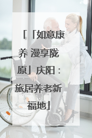 「如意康养 漫享陇原」庆阳：旅居养老新福地