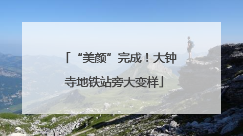 “美颜”完成！大钟寺地铁站旁大变样