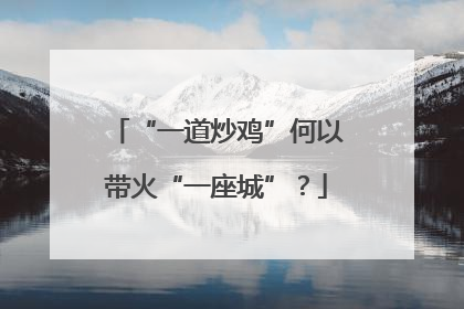 “一道炒鸡”何以带火“一座城”？
