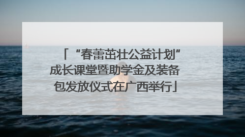“春蕾茁壮公益计划”成长课堂暨助学金及装备包发放仪式在广西举行