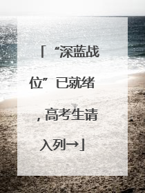 “深蓝战位”已就绪，高考生请入列→