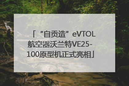 “自贡造”eVTOL航空器沃兰特VE25-100原型机正式亮相