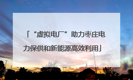 “虚拟电厂”助力枣庄电力保供和新能源高效利用