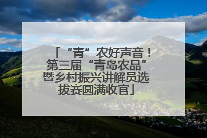 “青”农好声音！第三届“青岛农品”暨乡村振兴讲解员选拔赛圆满收官