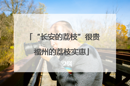 “长安的荔枝”很贵 福州的荔枝实惠