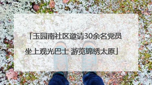 玉园南社区邀请30余名党员坐上观光巴士 游览锦绣太原