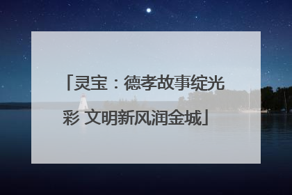 灵宝：德孝故事绽光彩 文明新风润金城