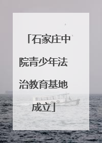 石家庄中院青少年法治教育基地成立