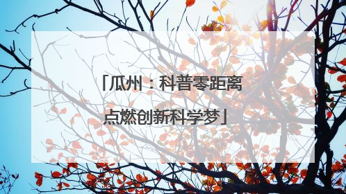 瓜州：科普零距离 点燃创新科学梦