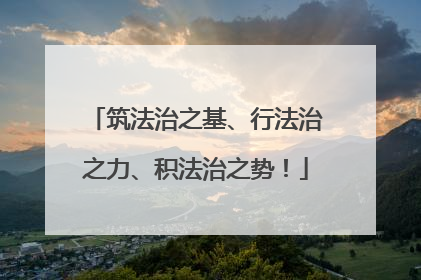 筑法治之基、行法治之力、积法治之势！