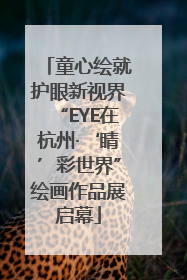 童心绘就护眼新视界“EYE在杭州·‘睛’彩世界”绘画作品展启幕