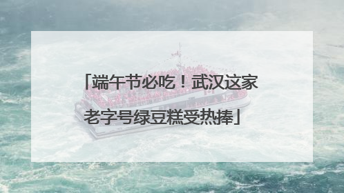 端午节必吃！武汉这家老字号绿豆糕受热捧