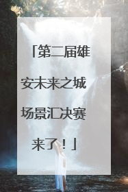 第二届雄安未来之城场景汇决赛来了！