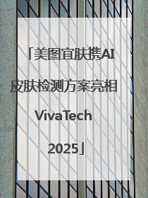 美图宜肤携AI皮肤检测方案亮相VivaTech 2025