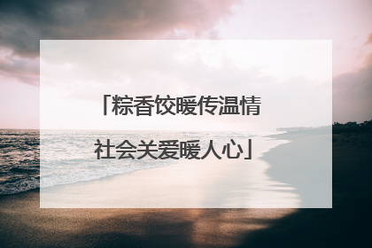 粽香饺暖传温情 社会关爱暖人心