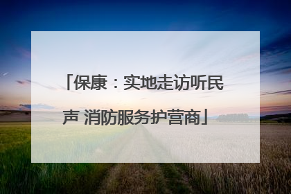 保康：实地走访听民声 消防服务护营商