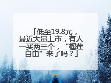 低至19.8元，最近大量上市，有人一买两三个，“榴莲自由”来了吗？