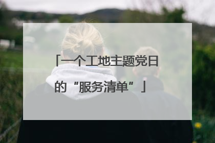 一个工地主题党日的“服务清单”