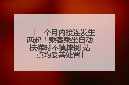 一个月内接连发生两起！乘客乘坐自动扶梯时不慎摔倒 站点均妥善处置