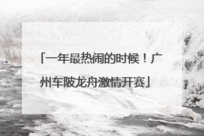 一年最热闹的时候！广州车陂龙舟激情开赛