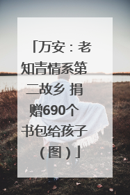 万安：老知青情系第二故乡 捐赠690个书包给孩子（图）