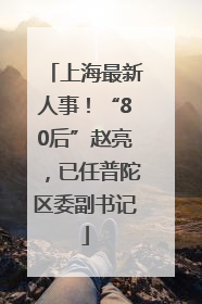 上海最新人事！“80后”赵亮，已任普陀区委副书记