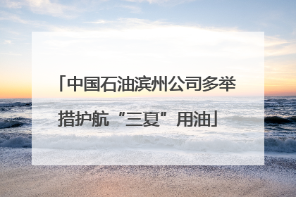 中国石油滨州公司多举措护航“三夏”用油