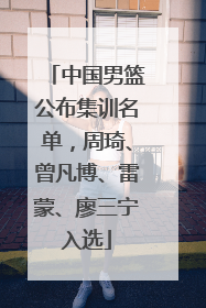 中国男篮公布集训名单，周琦、曾凡博、雷蒙、廖三宁入选