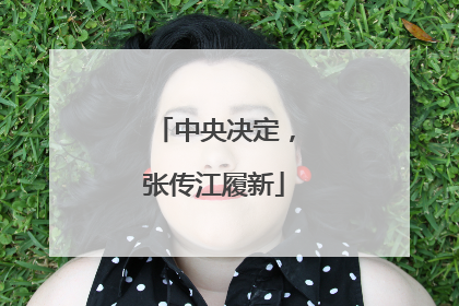 中央决定，张传江履新