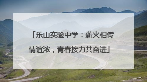 乐山实验中学：薪火相传情谊浓，青春接力共奋进