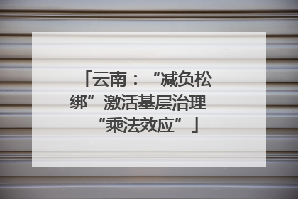 云南：“减负松绑”激活基层治理“乘法效应”