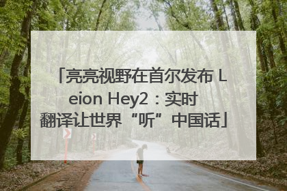 亮亮视野在首尔发布 Leion Hey2：实时翻译让世界“听”中国话