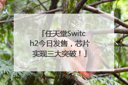 任天堂Switch2今日发售，芯片实现三大突破！