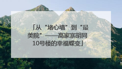 从“堵心墙”到“最美院”——高家寨胡同10号楼的幸福蝶变