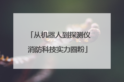 从机器人到探测仪 消防科技实力圈粉
