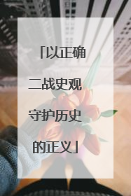 以正确二战史观守护历史的正义
