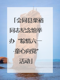会同县粟裕同志纪念馆举办“粽情六一·童心向党”活动