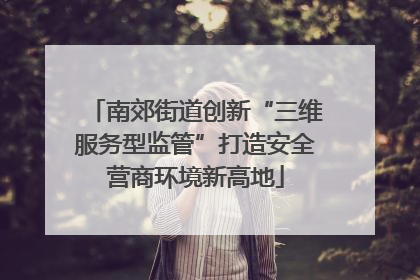 南郊街道创新“三维服务型监管”打造安全营商环境新高地
