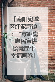 南阳宛城区红泥湾镇：“零距离”惠民宣讲 绘就民生幸福画卷