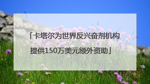 卡塔尔为世界反兴奋剂机构提供150万美元额外资助