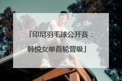 印尼羽毛球公开赛：韩悦女单首轮晋级