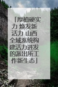 厚植硬实力 焕发新活力 山西全域系统构建活力迸发的派出所工作新生态