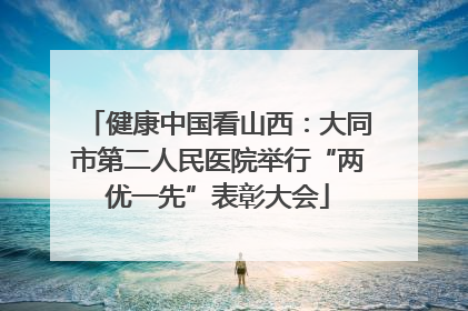 健康中国看山西：大同市第二人民医院举行“两优一先”表彰大会