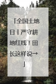 全国土地日丨严守耕地红线！田长这样说→