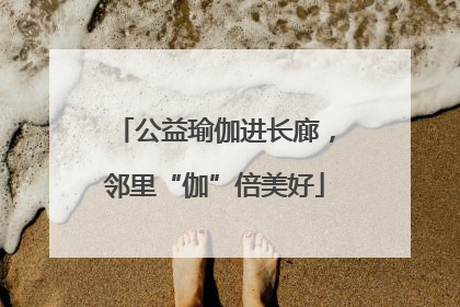 公益瑜伽进长廊，邻里“伽”倍美好