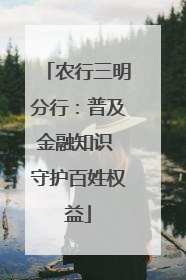 农行三明分行：普及金融知识 守护百姓权益